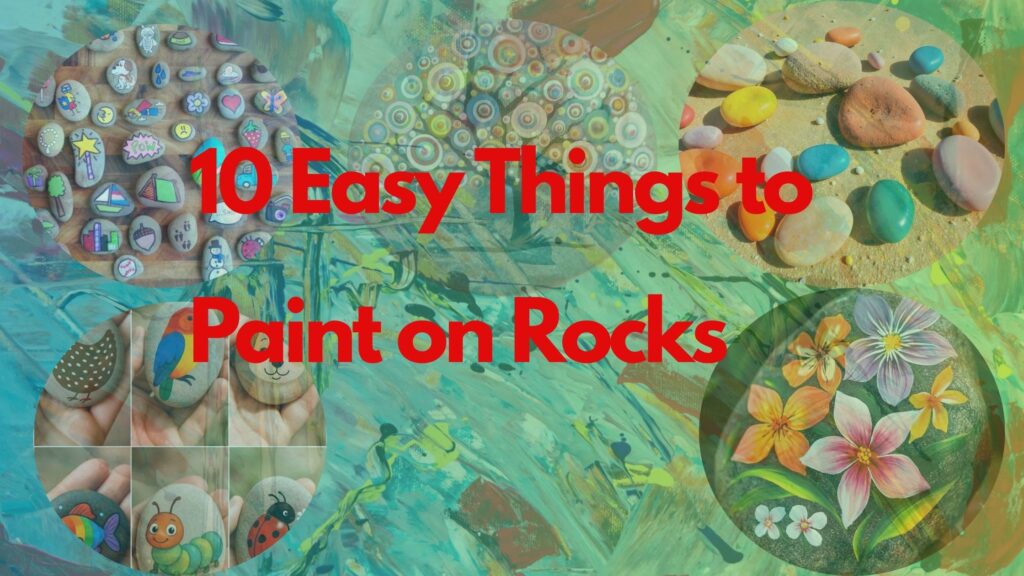 10 Easy Things to Paint on Rocks